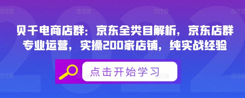 贝千电商店群：京东全类目解析，京东店群专业运营，实操200家店铺，纯实战经验娅氪网创资源-网创项目资源站-副业项目-创业项目-搞钱项目娅氪网创资源