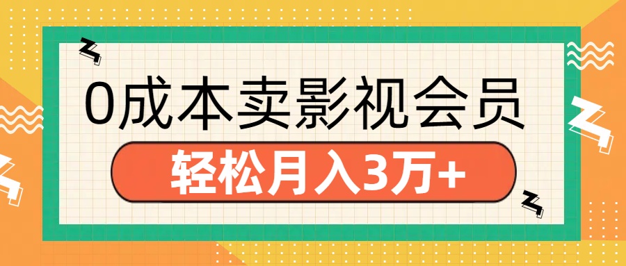 零成本卖影视会员，轻松月入3万+娅氪网创资源-网创项目资源站-副业项目-创业项目-搞钱项目娅氪网创资源