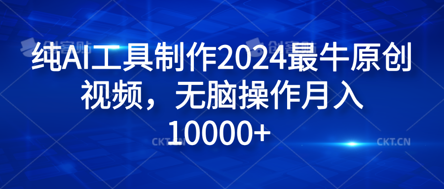 纯AI工具制作2024最牛原创视频,无脑操作月入10000+娅氪网创资源-网创项目资源站-副业项目-创业项目-搞钱项目娅氪网创资源