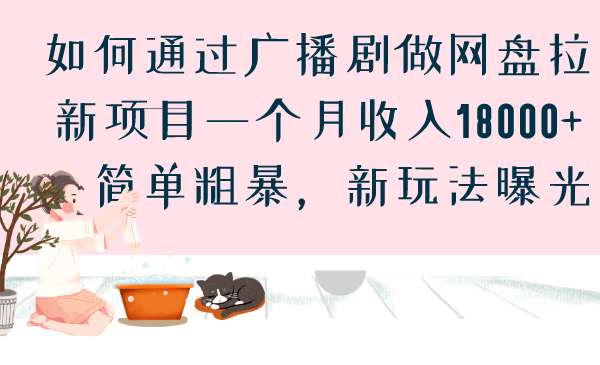 如何通过广播剧做网盘拉新项目一个月收入18000+,简单粗暴,新玩法曝光娅氪网创资源-网创项目资源站-副业项目-创业项目-搞钱项目娅氪网创资源