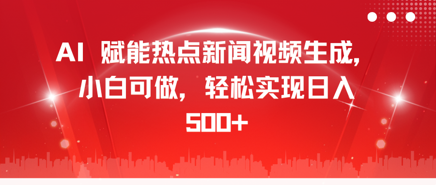 AI 赋能热点新闻视频生成，小白可做，轻松实现日入 500+娅氪网创资源-网创项目资源站-副业项目-创业项目-搞钱项目娅氪网创资源