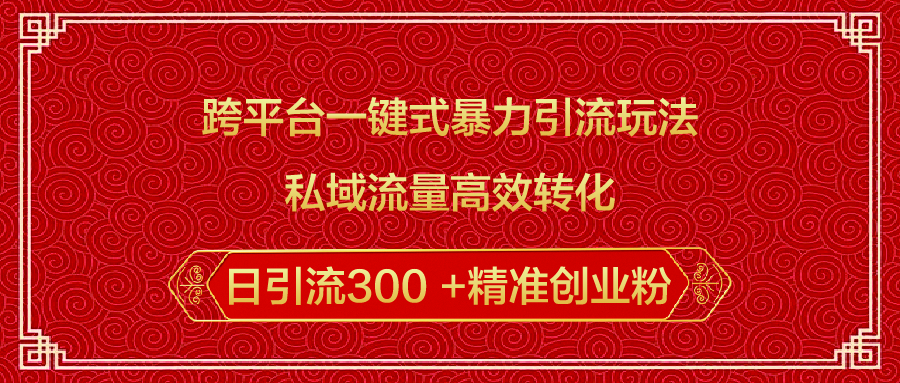 跨平台一键式暴力引流玩法，私域流量高效转化日引流300 +精准创业粉娅氪网创资源-网创项目资源站-副业项目-创业项目-搞钱项目娅氪网创资源