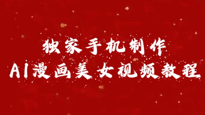 独家手机制作AI漫画美女视频，外面卖1280的保姆级教程娅氪网创资源-网创项目资源站-副业项目-创业项目-搞钱项目娅氪网创资源