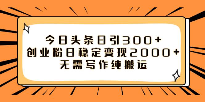 今日头条日引300+创业粉日稳定变现2000+无需写作纯搬运娅氪网创资源-网创项目资源站-副业项目-创业项目-搞钱项目娅氪网创资源