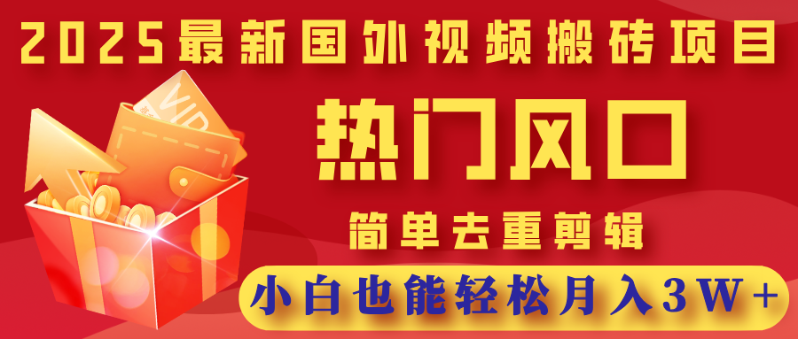 2025最新国外视频搬砖项目，热门风口，简单去重剪辑，小白也能轻松月入3W+娅氪网创资源-网创项目资源站-副业项目-创业项目-搞钱项目娅氪网创资源