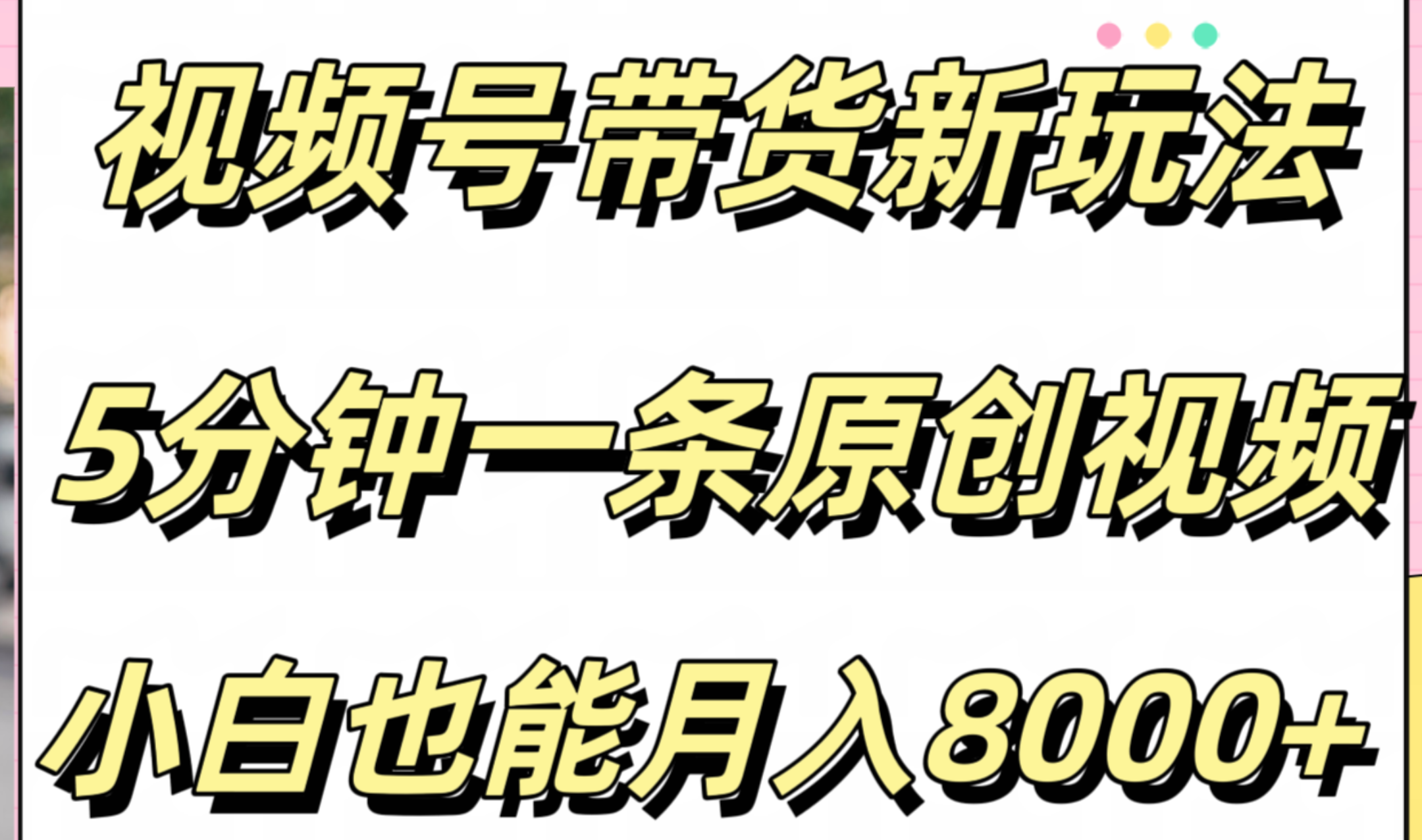 视频号带货新玩法,5分钟一条原创视频,小白也能月入8000+娅氪网创资源-网创项目资源站-副业项目-创业项目-搞钱项目娅氪网创资源