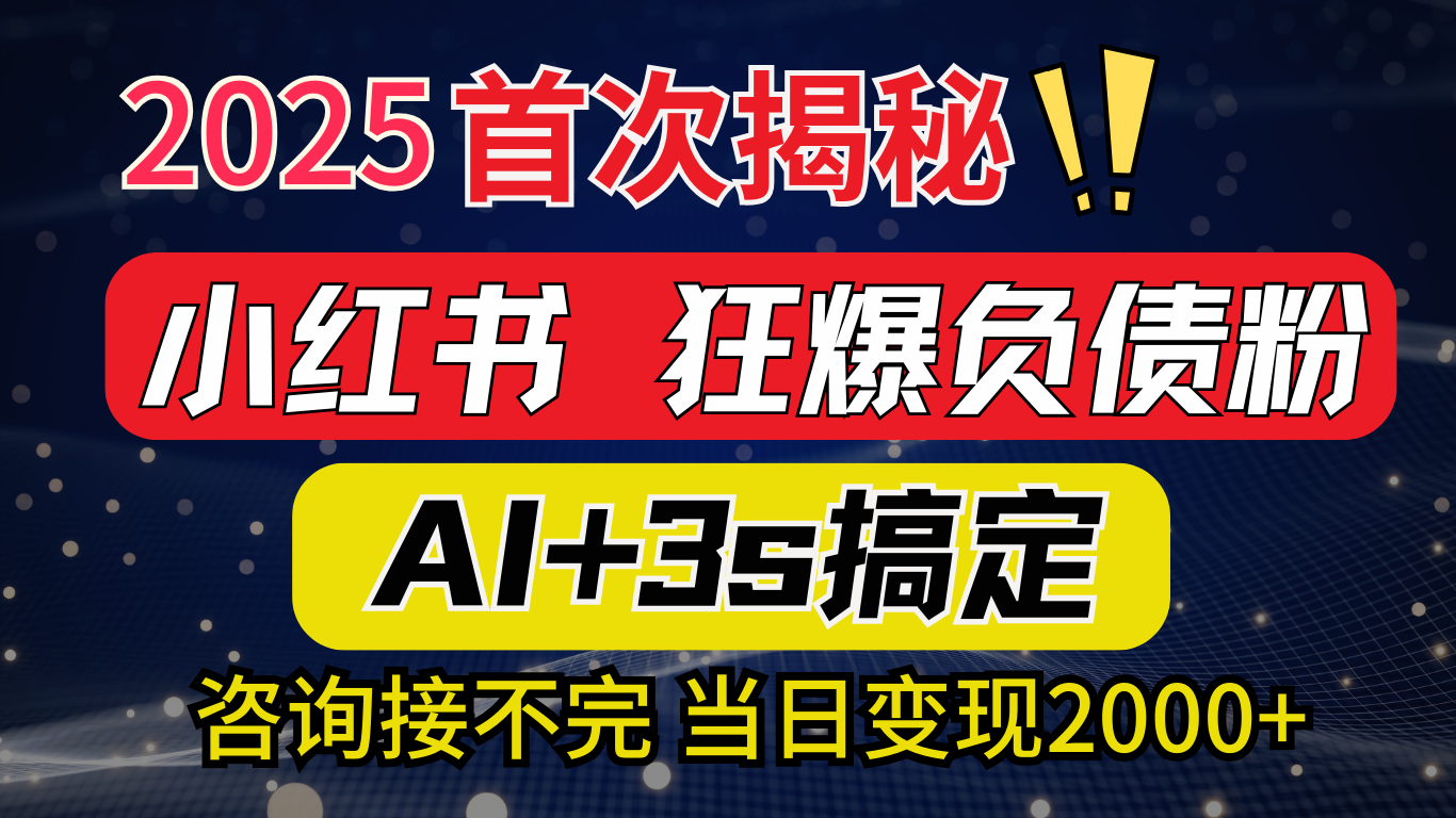 2025引流天花板：最新小红书狂暴负债粉思路，咨询接不断，当日入2000+娅氪网创资源-网创项目资源站-副业项目-创业项目-搞钱项目娅氪网创资源