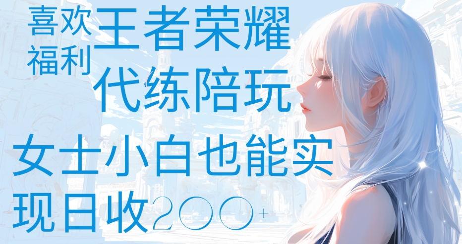 王者荣耀代打陪练喜欢王者的福利边玩还能多个收入女士小白也能轻松实现日收200+娅氪网创资源-网创项目资源站-副业项目-创业项目-搞钱项目娅氪网创资源