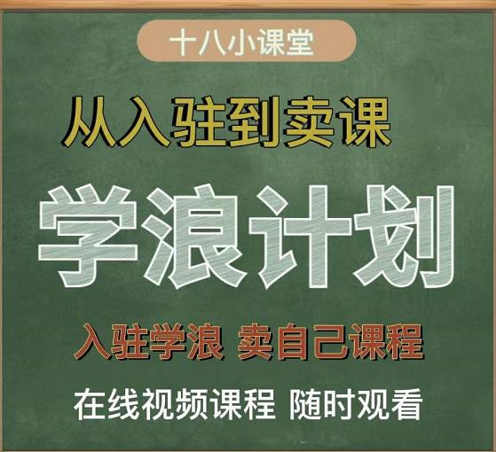 学浪计划,从入驻到卖课,学浪卖课全流程讲解(十八小课堂)网创吧-网创项目资源站-副业项目-创业项目-搞钱项目网创吧