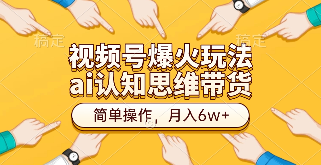 视频号爆火玩法,ai认知思维带货、简单操作,月入6w+娅氪网创资源-网创项目资源站-副业项目-创业项目-搞钱项目娅氪网创资源
