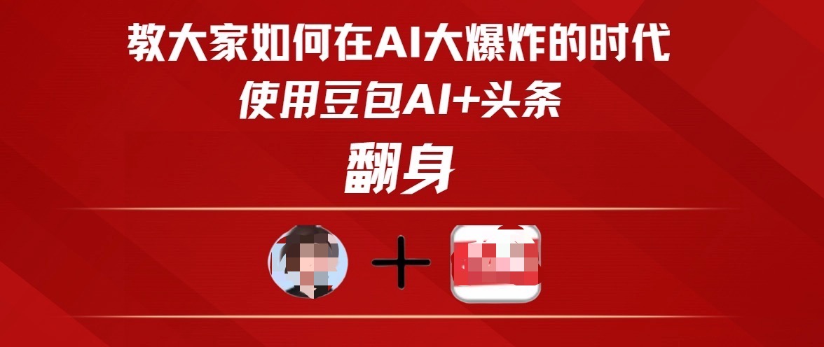 教大家如何在AI大爆发时代,使用豆包AI+头条翻身娅氪网创资源-网创项目资源站-副业项目-创业项目-搞钱项目娅氪网创资源