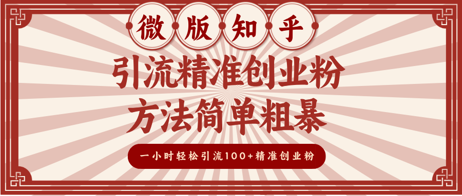 微版知乎引流精准创业粉，方法简单粗暴，一小时轻松引流100+精准创业粉娅氪网创资源-网创项目资源站-副业项目-创业项目-搞钱项目娅氪网创资源