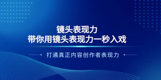 镜头表现力：带你用镜头表现力一秒入戏，打通真正内容创作者表现力娅氪网创资源-网创项目资源站-副业项目-创业项目-搞钱项目娅氪网创资源