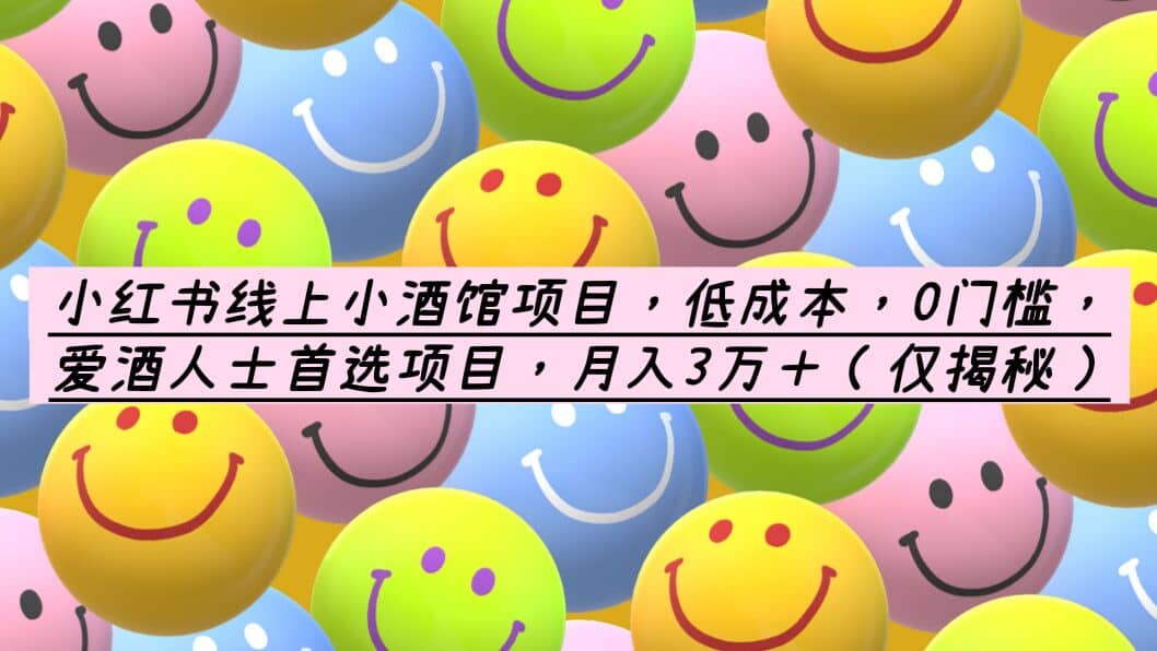小红书线上小酒馆项目,低成本,0门槛,爱酒人士首选项目,月入3万+娅氪网创资源-网创项目资源站-副业项目-创业项目-搞钱项目娅氪网创资源