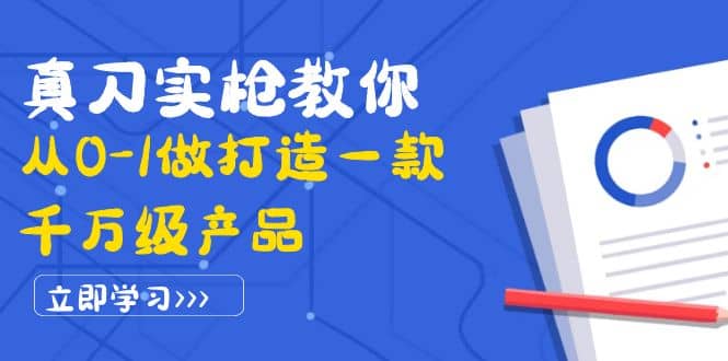 真刀实枪教你从0-1做打造一款千万级产品：策略产品能力+市场分析+竞品分析娅氪网创资源-网创项目资源站-副业项目-创业项目-搞钱项目娅氪网创资源