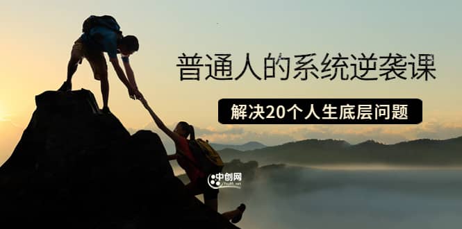 普通人的系统逆袭课：如何成功 如何赚钱 等！解决20个人生底层问题娅氪网创资源-网创项目资源站-副业项目-创业项目-搞钱项目娅氪网创资源
