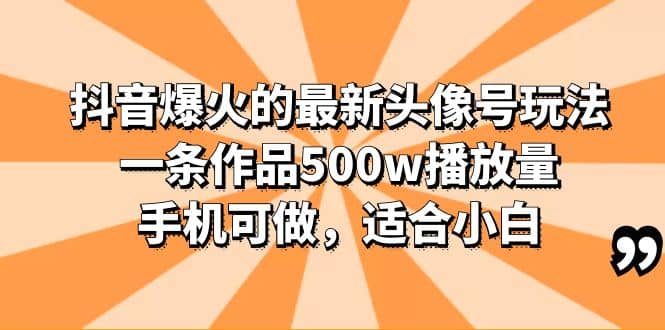 抖音爆火的最新头像号玩法,一条作品500w播放量,手机可做,适合小白娅氪网创资源-网创项目资源站-副业项目-创业项目-搞钱项目娅氪网创资源
