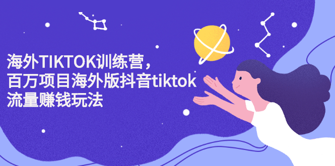 海外TIKTOK训练营，百万项目海外版抖音tiktok流量变现玩法娅氪网创资源-网创项目资源站-副业项目-创业项目-搞钱项目娅氪网创资源