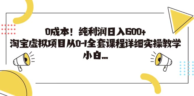 0成本！纯利润日入600+，淘宝虚拟项目从0-1全套课程详细实操教学娅氪网创资源-网创项目资源站-副业项目-创业项目-搞钱项目娅氪网创资源