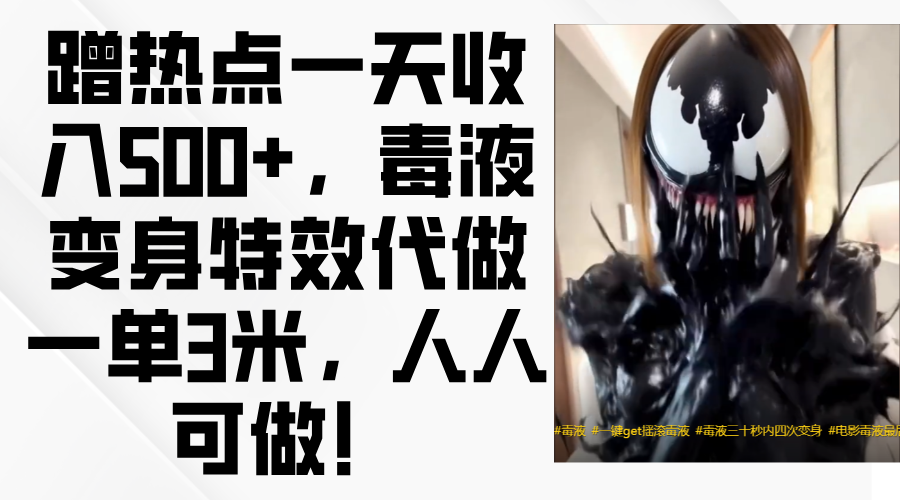 毒液变身特效代做一单3米，蹭热点一天收入500+，人人可做！娅氪网创资源-网创项目资源站-副业项目-创业项目-搞钱项目娅氪网创资源