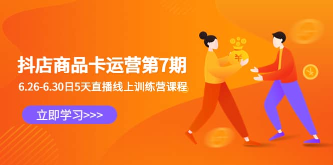 抖店商品卡运营第7期:6.26-6.30日5天直播线上训练营课程网创吧-网创项目资源站-副业项目-创业项目-搞钱项目网创吧