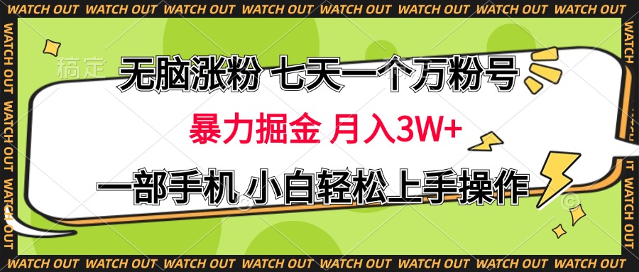 无脑涨粉 七天一个万粉号 暴力掘金 月入三万+，一部手机小白轻松上手操作娅氪网创资源-网创项目资源站-副业项目-创业项目-搞钱项目娅氪网创资源