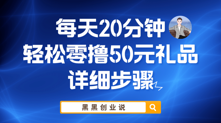 每天20分钟，轻松零撸50元礼品实战教程娅氪网创资源-网创项目资源站-副业项目-创业项目-搞钱项目娅氪网创资源