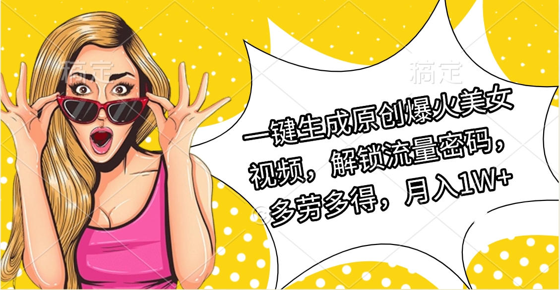 一键生成原创爆火美女视频,解锁流量密码,多劳多得,月入1W+网创吧-网创项目资源站-副业项目-创业项目-搞钱项目网创吧