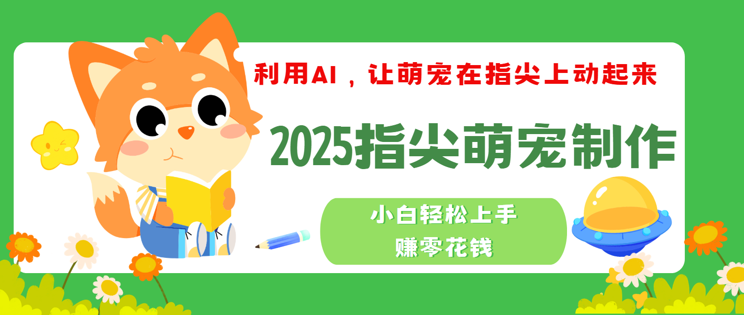 2025指尖萌宠,小白轻松上手,3分钟一个是视频娅氪网创资源-网创项目资源站-副业项目-创业项目-搞钱项目娅氪网创资源