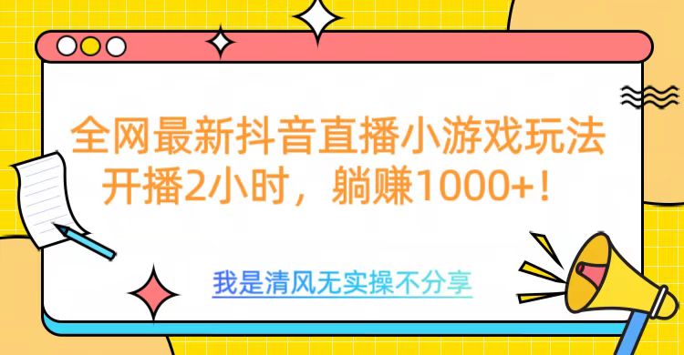 全网首发!抖音直播小游戏全新玩法来袭,仅开播 2 小时,就能轻松躺赚 1000+!娅氪网创资源-网创项目资源站-副业项目-创业项目-搞钱项目娅氪网创资源