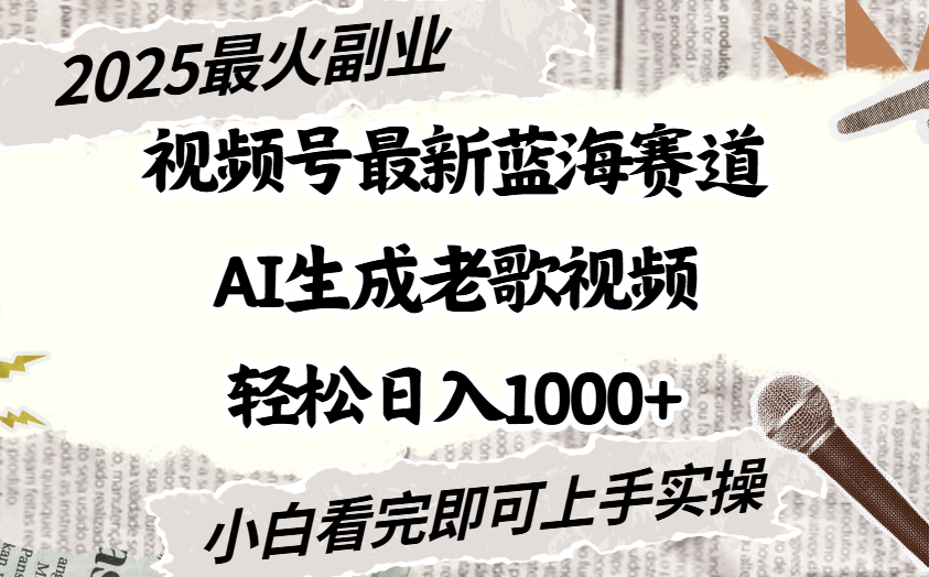 2025最新视频号蓝海赛道，Ai生成老歌视频，小白也可轻松日入1000➕娅氪网创资源-网创项目资源站-副业项目-创业项目-搞钱项目娅氪网创资源