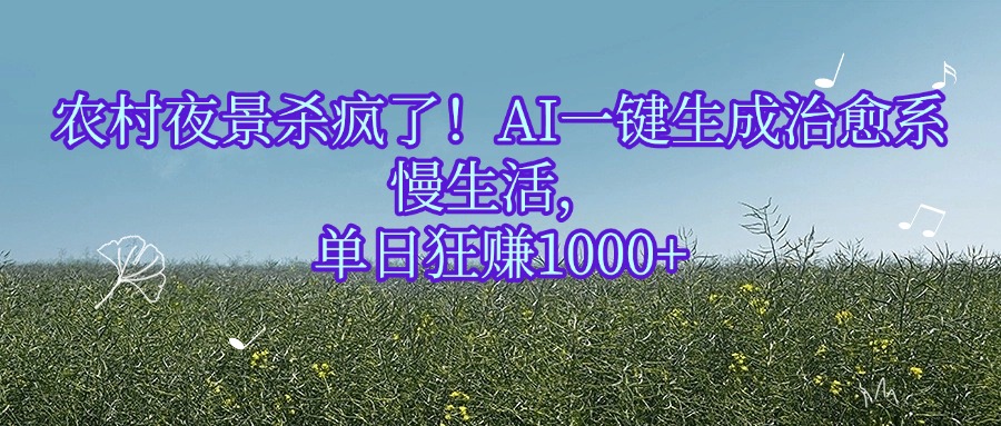 农村夜景杀疯了!AI一键生成治愈系慢生活,单日狂赚1000+娅氪网创资源-网创项目资源站-副业项目-创业项目-搞钱项目娅氪网创资源