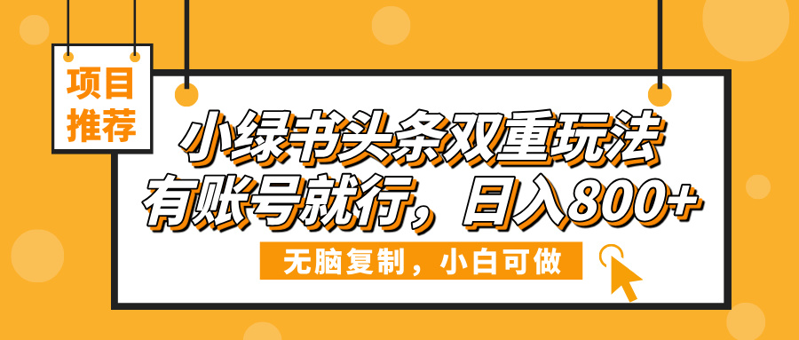 小绿书头条双重玩法,有账号就行,日入800+网创吧-网创项目资源站-副业项目-创业项目-搞钱项目网创吧