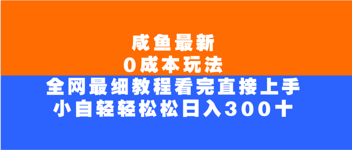 咸鱼最新0成本玩法，全网最细教程，看完直接上手小白轻松日入300＋娅氪网创资源-网创项目资源站-副业项目-创业项目-搞钱项目娅氪网创资源