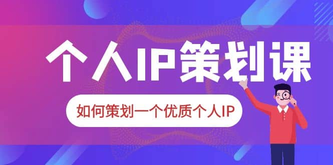 2023普通人都能起飞的个人IP策划课，如何策划一个优质个人IP娅氪网创资源-网创项目资源站-副业项目-创业项目-搞钱项目娅氪网创资源