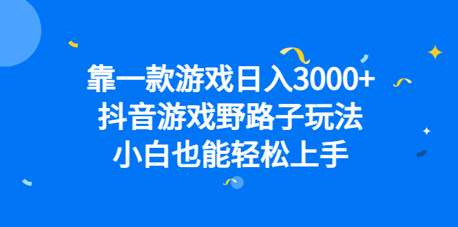 靠一款游戏日入3000+,抖音游戏野路子玩法,小白也能轻松上手娅氪网创资源-网创项目资源站-副业项目-创业项目-搞钱项目娅氪网创资源
