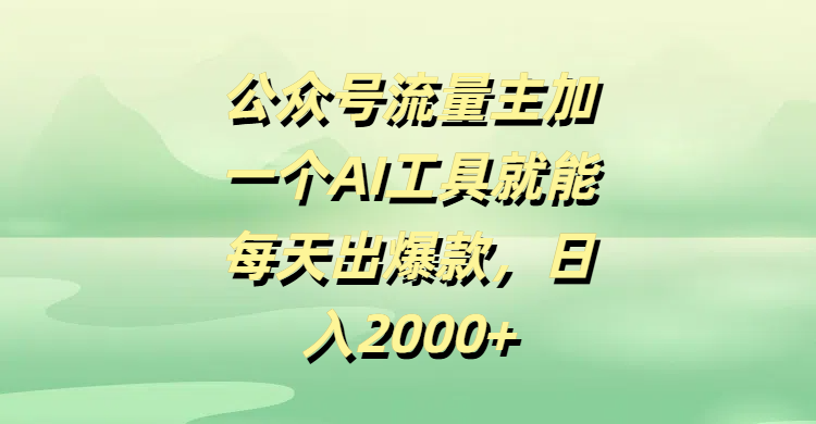 公众号流量主加一个AI工具就能每天出爆款，日入2000+娅氪网创资源-网创项目资源站-副业项目-创业项目-搞钱项目娅氪网创资源