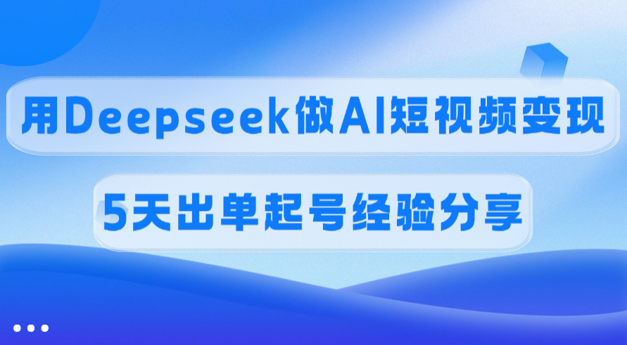 佣金45%,用Deepseek做AI短视频变现,5天出单起号经验分享网创吧-网创项目资源站-副业项目-创业项目-搞钱项目网创吧