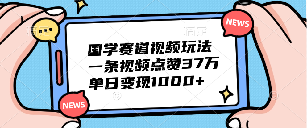 国学赛道视频玩法,单日变现1000+,一条视频点赞37万娅氪网创资源-网创项目资源站-副业项目-创业项目-搞钱项目娅氪网创资源