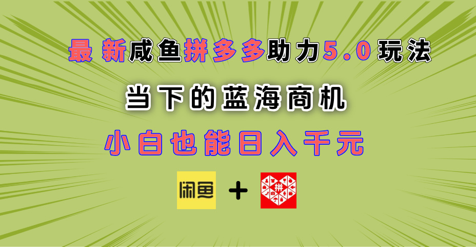 最新闲鱼拼多多助力玩法 当下的蓝海商机 新手小白也能轻松操作 实现日入千元娅氪网创资源-网创项目资源站-副业项目-创业项目-搞钱项目娅氪网创资源
