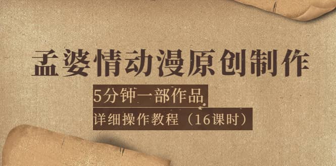 孟婆情动漫原创制作：5分钟一部成品，详细操作教程（16课时）娅氪网创资源-网创项目资源站-副业项目-创业项目-搞钱项目娅氪网创资源