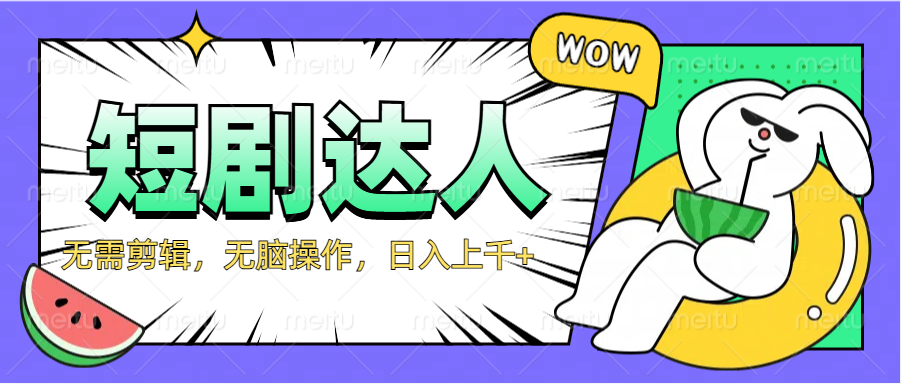 2024最新短剧玩法，无需剪辑，无脑操作，日入上千+娅氪网创资源-网创项目资源站-副业项目-创业项目-搞钱项目娅氪网创资源