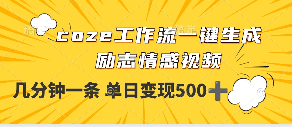 用coze工作流一键生成励志情感视频，几分钟一天，单日变现500+娅氪网创资源-网创项目资源站-副业项目-创业项目-搞钱项目娅氪网创资源