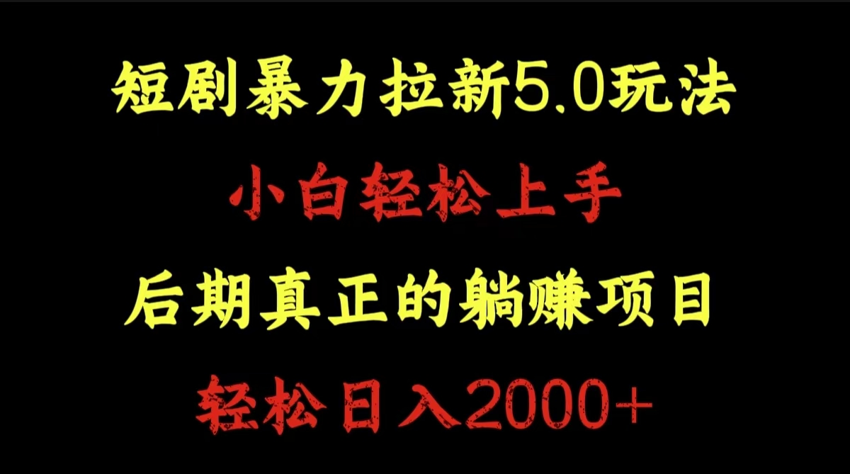 短剧暴力拉新5.0玩法。小白轻松上手。后期真正躺赚的项目。轻松日入2000+娅氪网创资源-网创项目资源站-副业项目-创业项目-搞钱项目娅氪网创资源