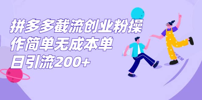 拼多多截流创业粉操作简单无成本单日引流200+娅氪网创资源-网创项目资源站-副业项目-创业项目-搞钱项目娅氪网创资源