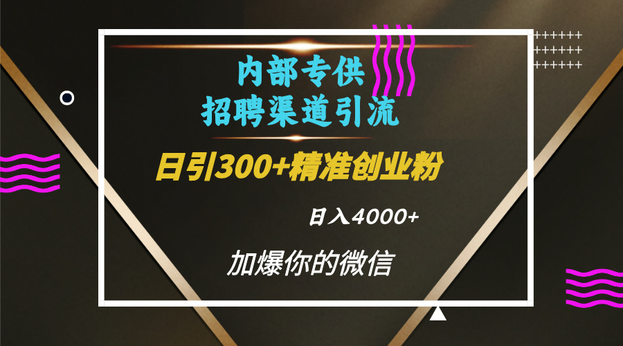内部招聘引流技术，很实用的引流方法，流量巨大小白轻松上手日引300+精准创业粉，单日可变现4000+娅氪网创资源-网创项目资源站-副业项目-创业项目-搞钱项目娅氪网创资源