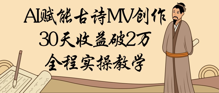 AI赋能古诗MV创作：30天收益破2万，全程实操教学娅氪网创资源-网创项目资源站-副业项目-创业项目-搞钱项目娅氪网创资源