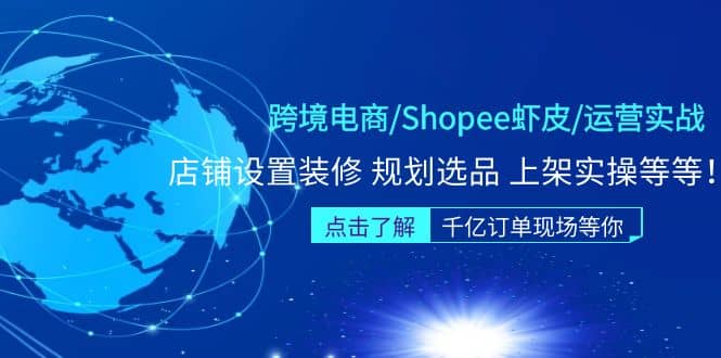跨境电商/Shopee虾皮/运营实战训练营：店铺设置装修 规划选品 上架实操等等娅氪网创资源-网创项目资源站-副业项目-创业项目-搞钱项目娅氪网创资源