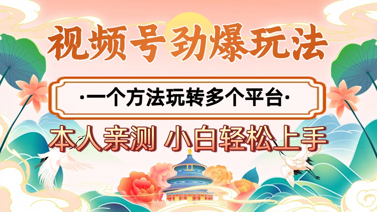 2025年视频号劲爆玩法，一个方法玩转多个平台 小白也能轻松上手娅氪网创资源-网创项目资源站-副业项目-创业项目-搞钱项目娅氪网创资源