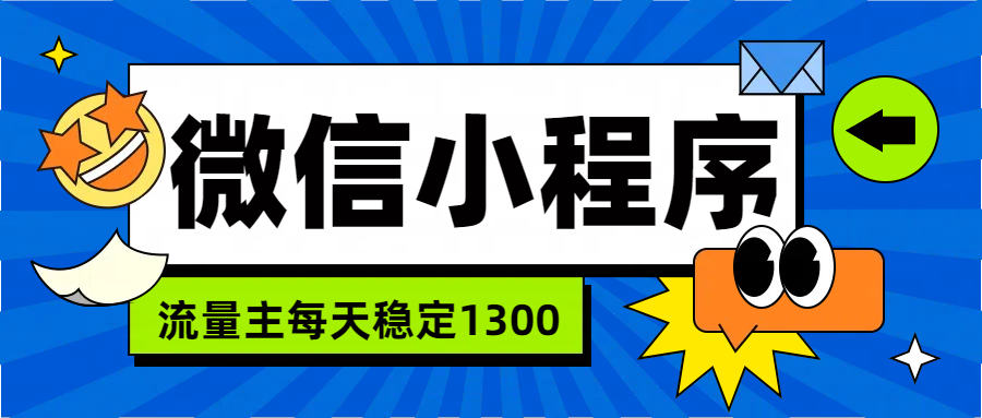 微信小程序流量主，每天都是1300娅氪网创资源-网创项目资源站-副业项目-创业项目-搞钱项目娅氪网创资源
